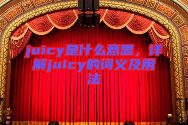 juicy是什么意思，詳解juicy的詞義及用法
