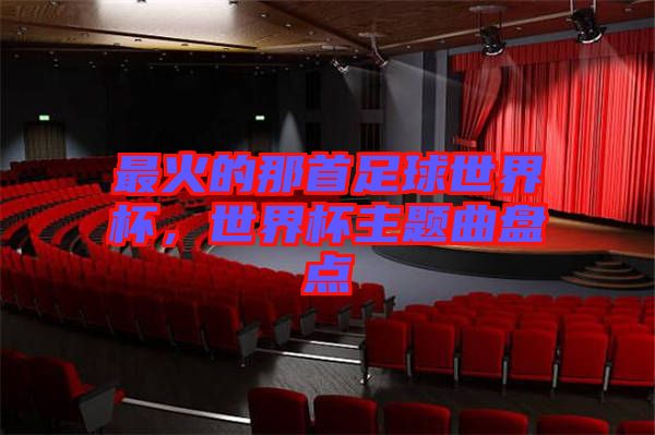 最火的那首足球世界杯，世界杯主題曲盤(pán)點(diǎn)