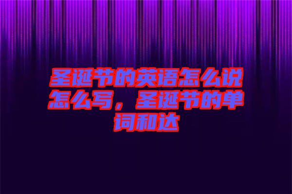圣誕節(jié)的英語(yǔ)怎么說(shuō)怎么寫(xiě)，圣誕節(jié)的單詞和達(dá)