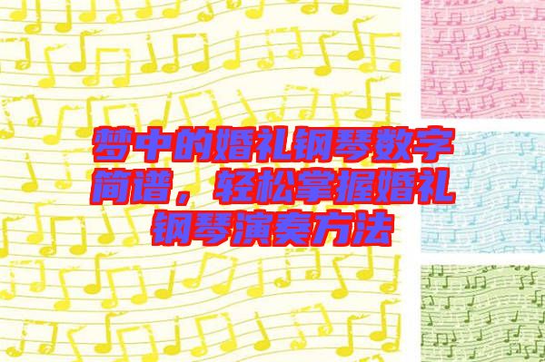 夢中的婚禮鋼琴數字簡譜，輕松掌握婚禮鋼琴演奏方法