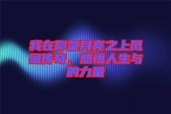 我在仰望月亮之上鳳凰傳奇，感悟人生與的力量