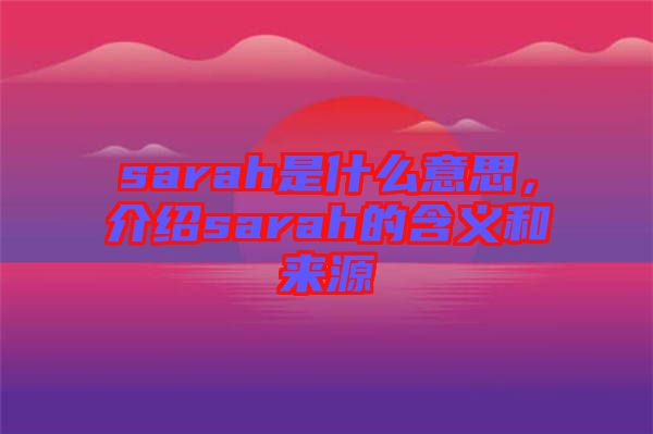 sarah是什么意思，介紹sarah的含義和來(lái)源