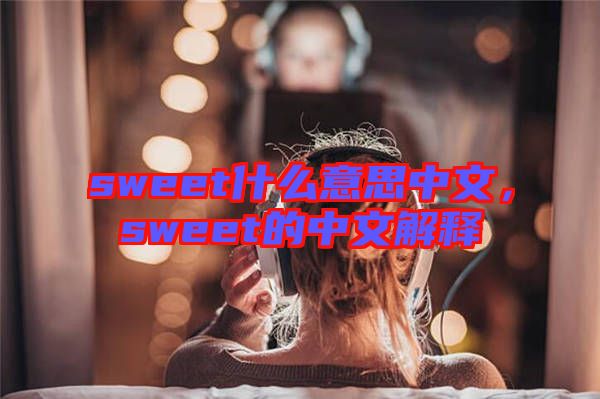 sweet什么意思中文，sweet的中文解釋