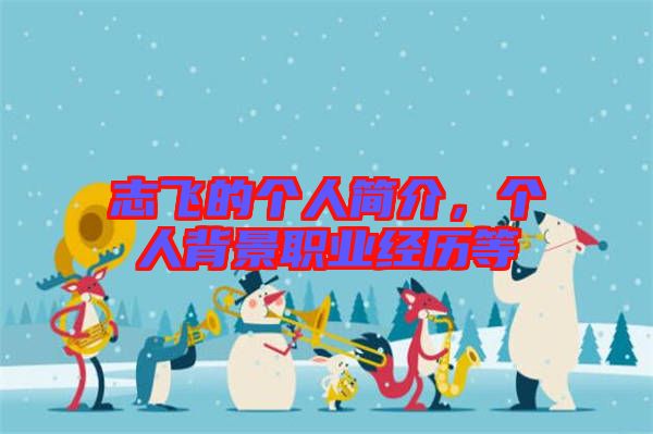 志飛的個(gè)人簡(jiǎn)介，個(gè)人背景職業(yè)經(jīng)歷等