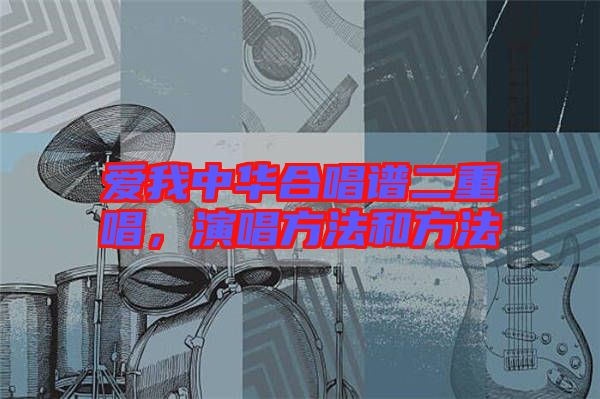 愛(ài)我中華合唱譜二重唱，演唱方法和方法