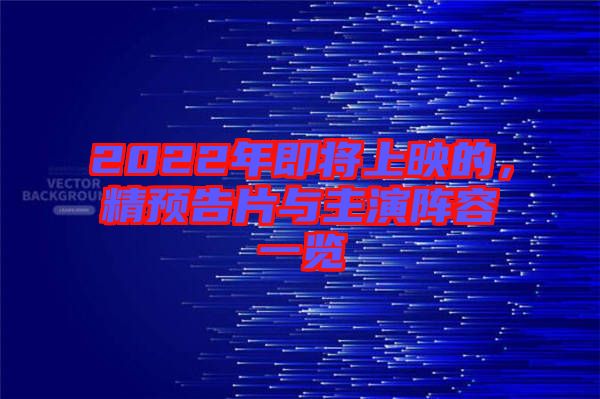 2022年即將上映的，精預(yù)告片與主演陣容一覽