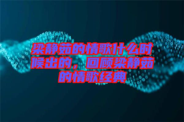 梁靜茹的情歌什么時(shí)候出的，回顧梁靜茹的情歌經(jīng)典
