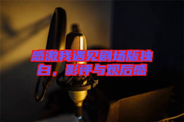 感激我遇見劇場版獨(dú)白，影評與觀后感