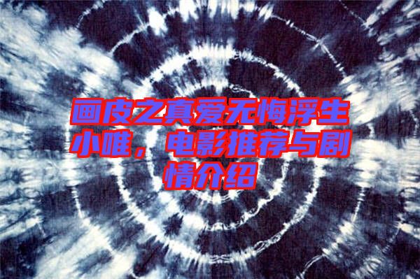 畫皮之真愛無悔浮生小唯，電影推薦與劇情介紹