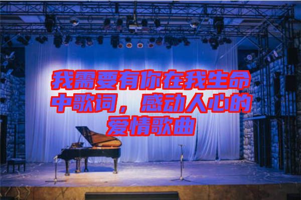 我需要有你在我生命中歌詞，感動(dòng)人心的愛情歌曲