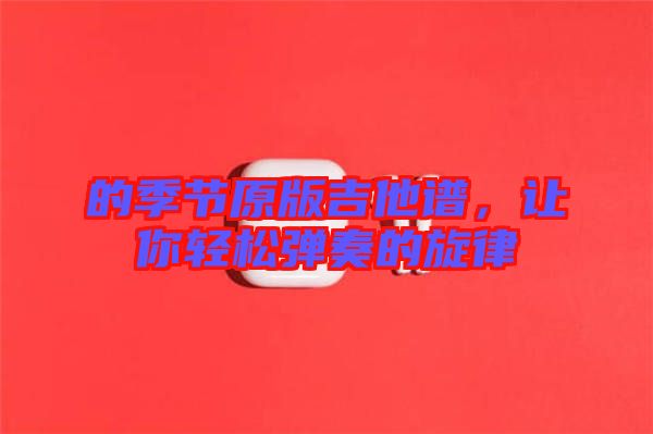 的季節(jié)原版吉他譜，讓你輕松彈奏的旋律