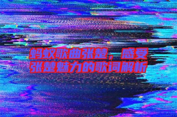 螞蟻歌曲張楚，感受張楚魅力的歌詞解析