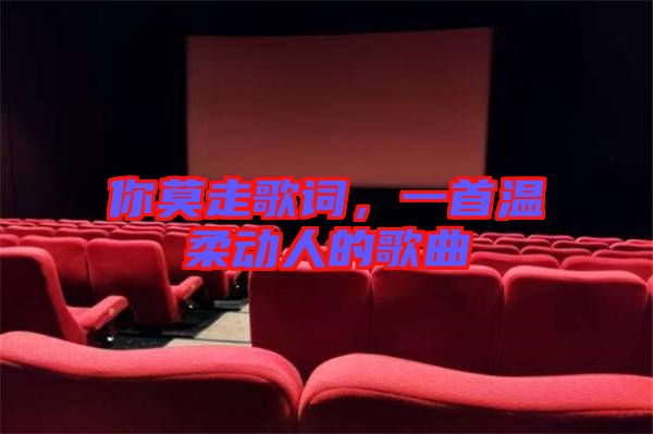 你莫走歌詞，一首溫柔動人的歌曲