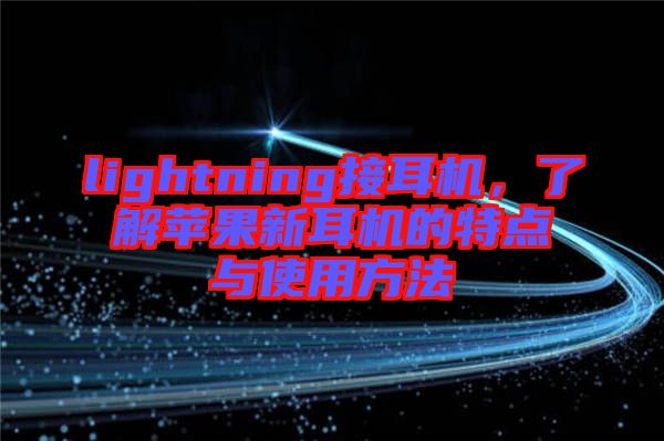 lightning接耳機(jī)，了解蘋果新耳機(jī)的特點(diǎn)與使用方法