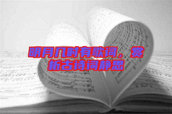 明月幾時有歌詞，賞析古詩詞靜思