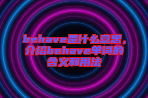 behave是什么意思，介紹behave單詞的含義和用法