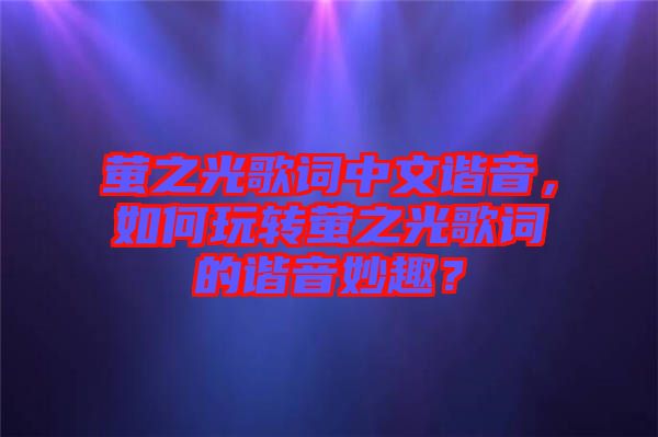 螢之光歌詞中文諧音，如何玩轉(zhuǎn)螢之光歌詞的諧音妙趣？