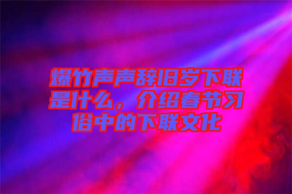 爆竹聲聲辭舊歲下聯(lián)是什么，介紹春節(jié)習(xí)俗中的下聯(lián)文化