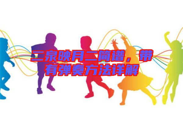 二泉映月二簡(jiǎn)譜，帶有彈奏方法詳解