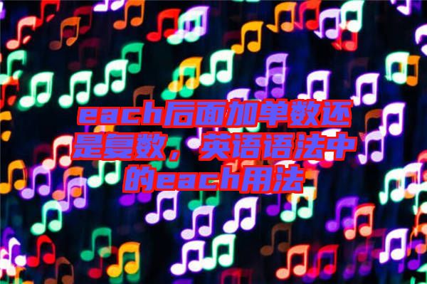 each后面加單數(shù)還是復(fù)數(shù)，英語語法中的each用法