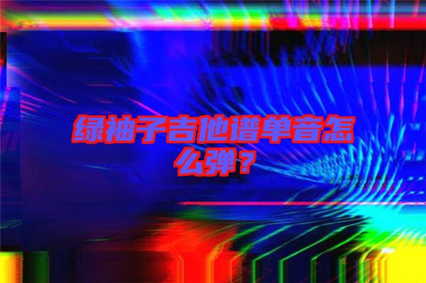 綠袖子吉他譜單音怎么彈？
