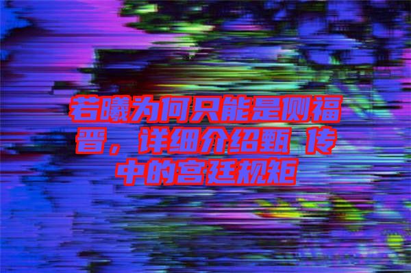 若曦為何只能是側(cè)福晉，詳細(xì)介紹甄嬛傳中的宮廷規(guī)矩
