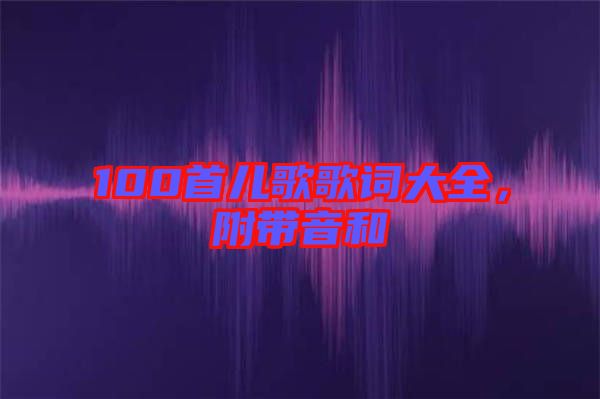 100首兒歌歌詞大全，附帶音和