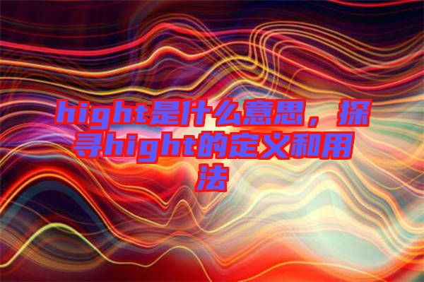 hight是什么意思，探尋hight的定義和用法