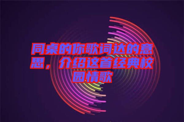 同桌的你歌詞達的意思，介紹這首經(jīng)典校園情歌