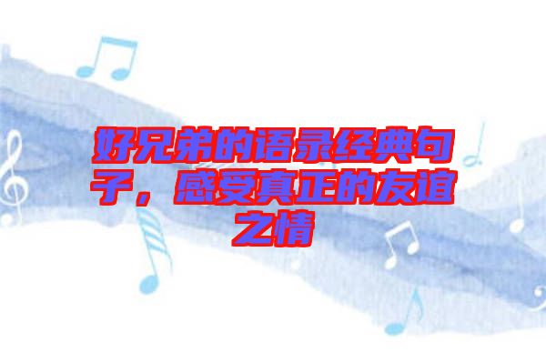 好兄弟的語錄經(jīng)典句子，感受真正的友誼之情