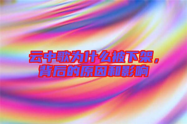 云中歌為什么被下架，背后的原因和影響
