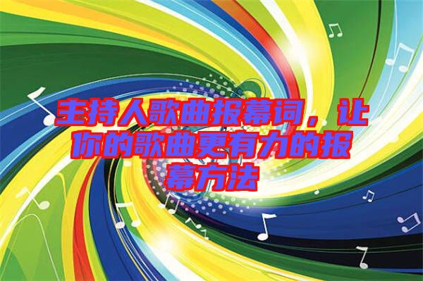 主持人歌曲報(bào)幕詞，讓你的歌曲更有力的報(bào)幕方法