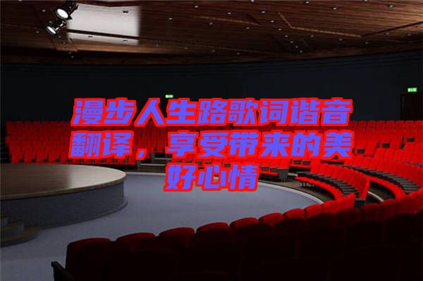 漫步人生路歌詞諧音翻譯，享受帶來(lái)的美好心情