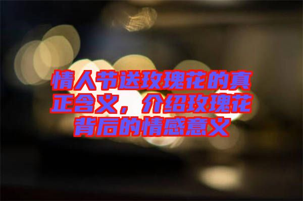 情人節(jié)送玫瑰花的真正含義，介紹玫瑰花背后的情感意義