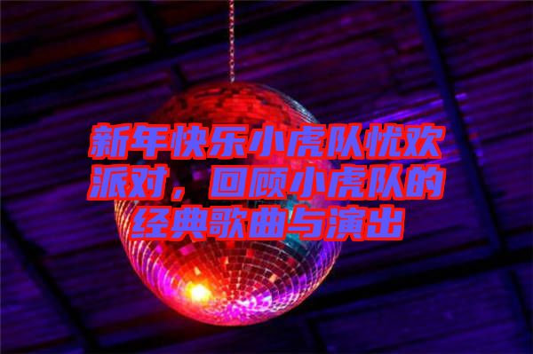 新年快樂小虎隊憂歡派對，回顧小虎隊的經(jīng)典歌曲與演出