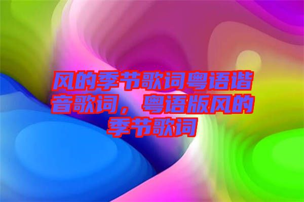 風的季節(jié)歌詞粵語諧音歌詞，粵語版風的季節(jié)歌詞