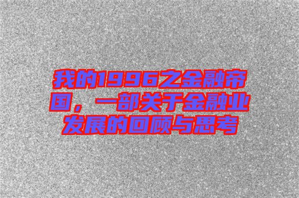 我的1996之金融帝國(guó)，一部關(guān)于金融業(yè)發(fā)展的回顧與思考