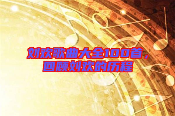 劉歡歌曲大全100首，回顧劉歡的歷程