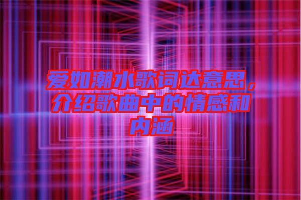愛如潮水歌詞達(dá)意思，介紹歌曲中的情感和內(nèi)涵