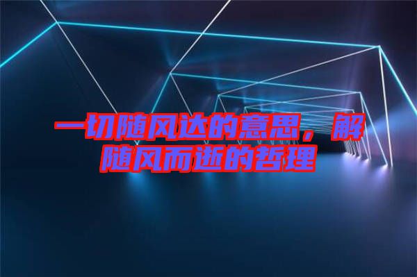 一切隨風達的意思，解隨風而逝的哲理