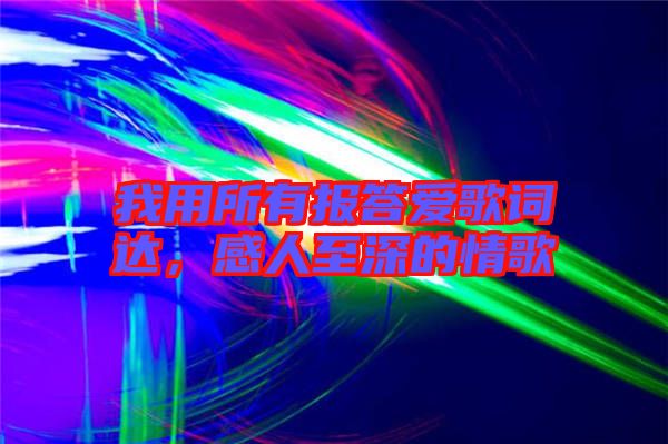 我用所有報答愛歌詞達，感人至深的情歌