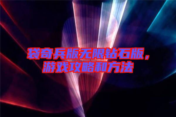 袋奇兵版無(wú)限鉆石版，游戲攻略和方法