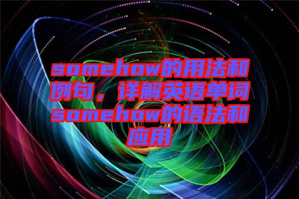 somehow的用法和例句，詳解英語單詞somehow的語法和應(yīng)用