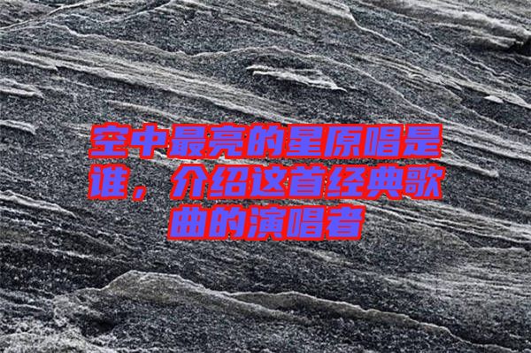 空中最亮的星原唱是誰(shuí)，介紹這首經(jīng)典歌曲的演唱者