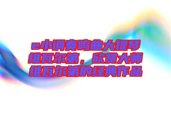 e小調(diào)奏鳴曲大提琴維瓦爾第，欣賞大師維瓦爾第的經(jīng)典作品