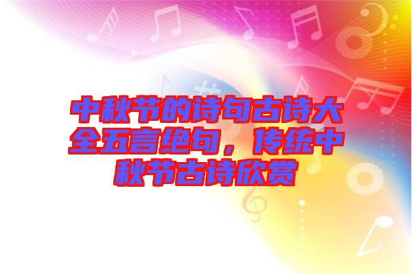 中秋節(jié)的詩句古詩大全五言絕句，傳統(tǒng)中秋節(jié)古詩欣賞