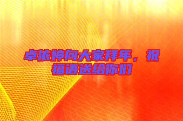 卓依婷向大家拜年，祝福語(yǔ)送給你們