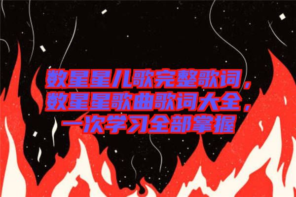 數(shù)星星兒歌完整歌詞，數(shù)星星歌曲歌詞大全，一次學(xué)習(xí)全部掌握