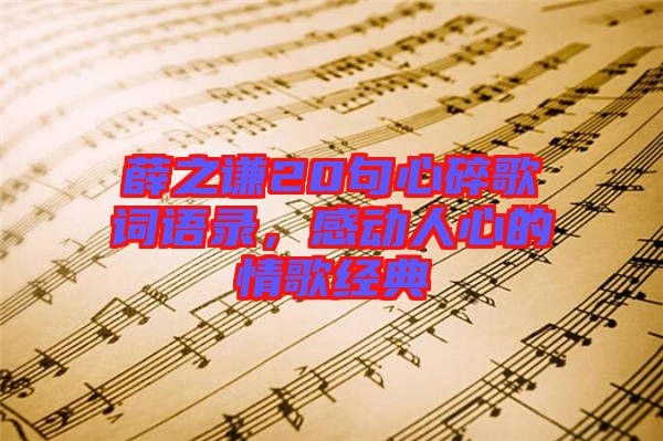 薛之謙20句心碎歌詞語錄，感動(dòng)人心的情歌經(jīng)典