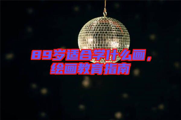89歲適合學(xué)什么畫，繪畫教育指南